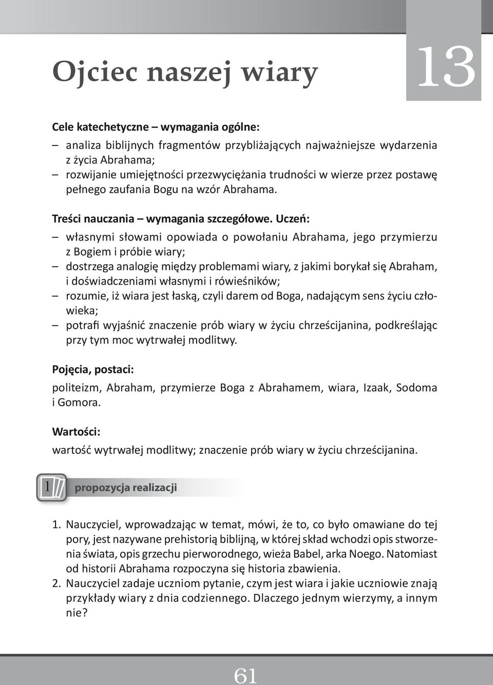 Uczeń: własnymi słowami opowiada o powołaniu Abrahama, jego przymierzu z Bogiem i próbie wiary; dostrzega analogię między problemami wiary, z jakimi borykał się Abraham, i doświadczeniami własnymi i