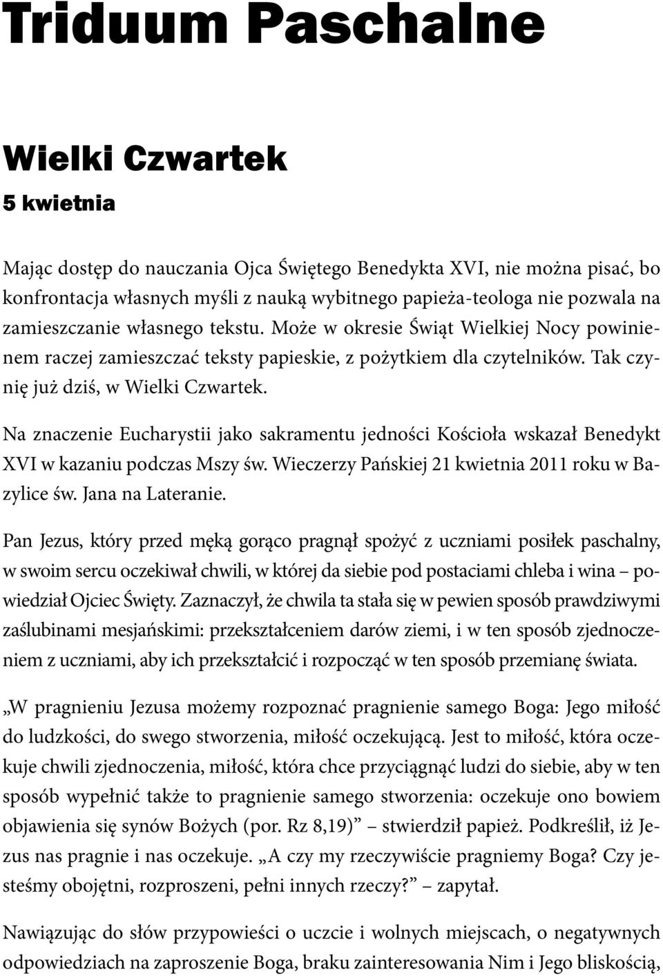 Na znaczenie Eucharystii jako sakramentu jedności Kościoła wskazał Benedykt XVI w kazaniu podczas Mszy św. Wieczerzy Pańskiej 21 kwietnia 2011 roku w Bazylice św. Jana na Lateranie.