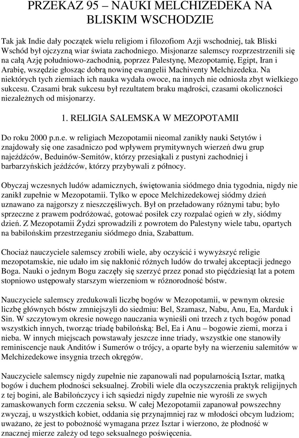 Na niektórych tych ziemiach ich nauka wydała owoce, na innych nie odniosła zbyt wielkiego sukcesu. Czasami brak sukcesu był rezultatem braku mądrości, czasami okoliczności niezależnych od misjonarzy.