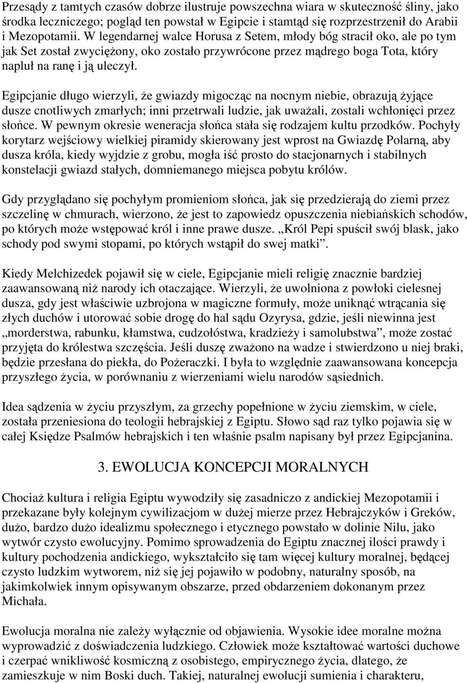 Egipcjanie długo wierzyli, że gwiazdy migocząc na nocnym niebie, obrazują żyjące dusze cnotliwych zmarłych; inni przetrwali ludzie, jak uważali, zostali wchłonięci przez słońce.