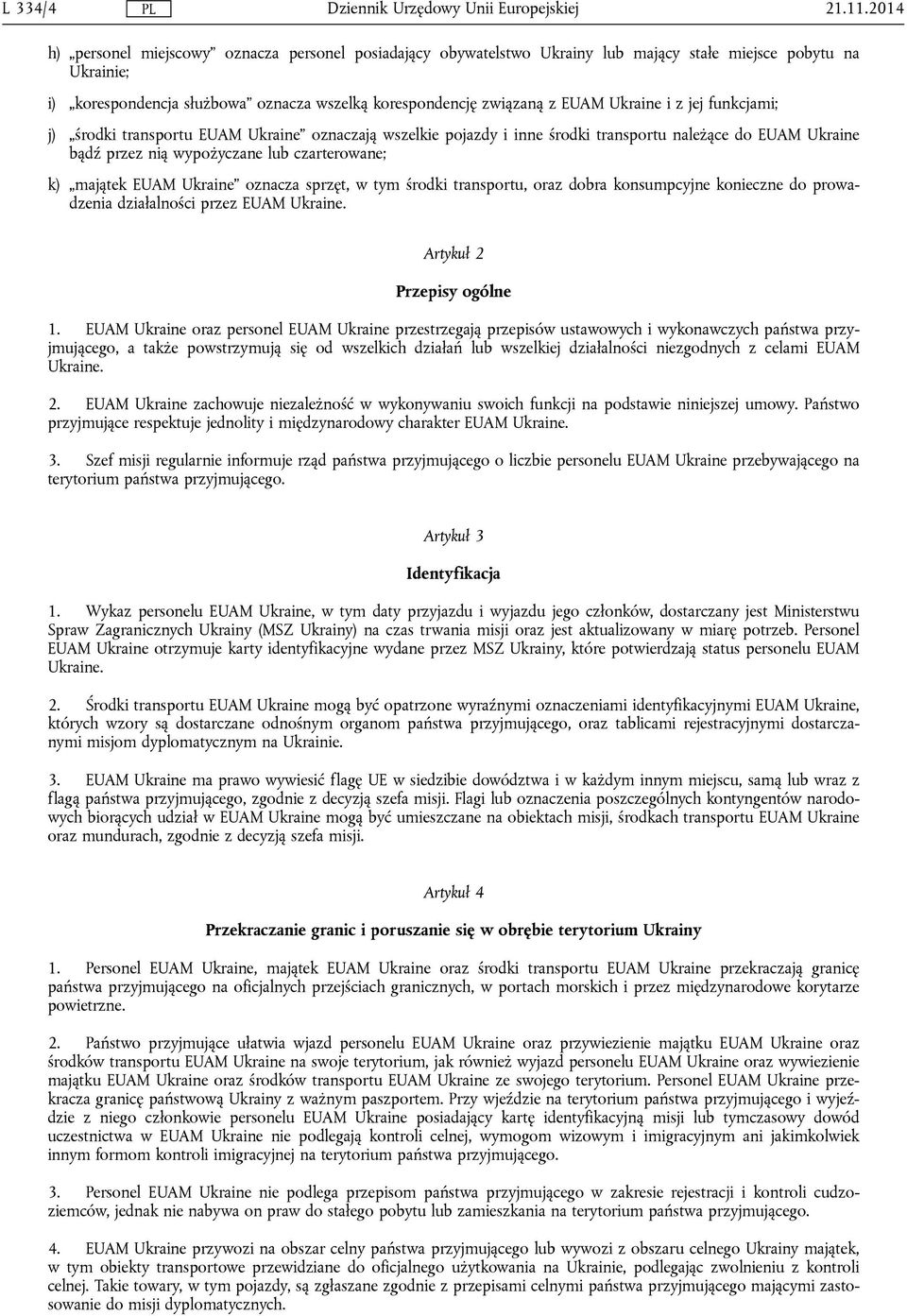 Ukraine i z jej funkcjami; j) środki transportu EUAM Ukraine oznaczają wszelkie pojazdy i inne środki transportu należące do EUAM Ukraine bądź przez nią wypożyczane lub czarterowane; k) majątek EUAM