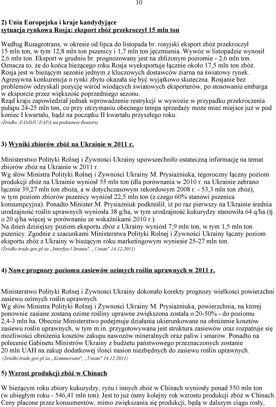 prognozowany jest na zbliżonym poziomie - 2,6 mln ton. Oznacza to, że do końca bieżącego roku Rosja wyeksportuje łącznie około 17,5 mln ton zbóż.