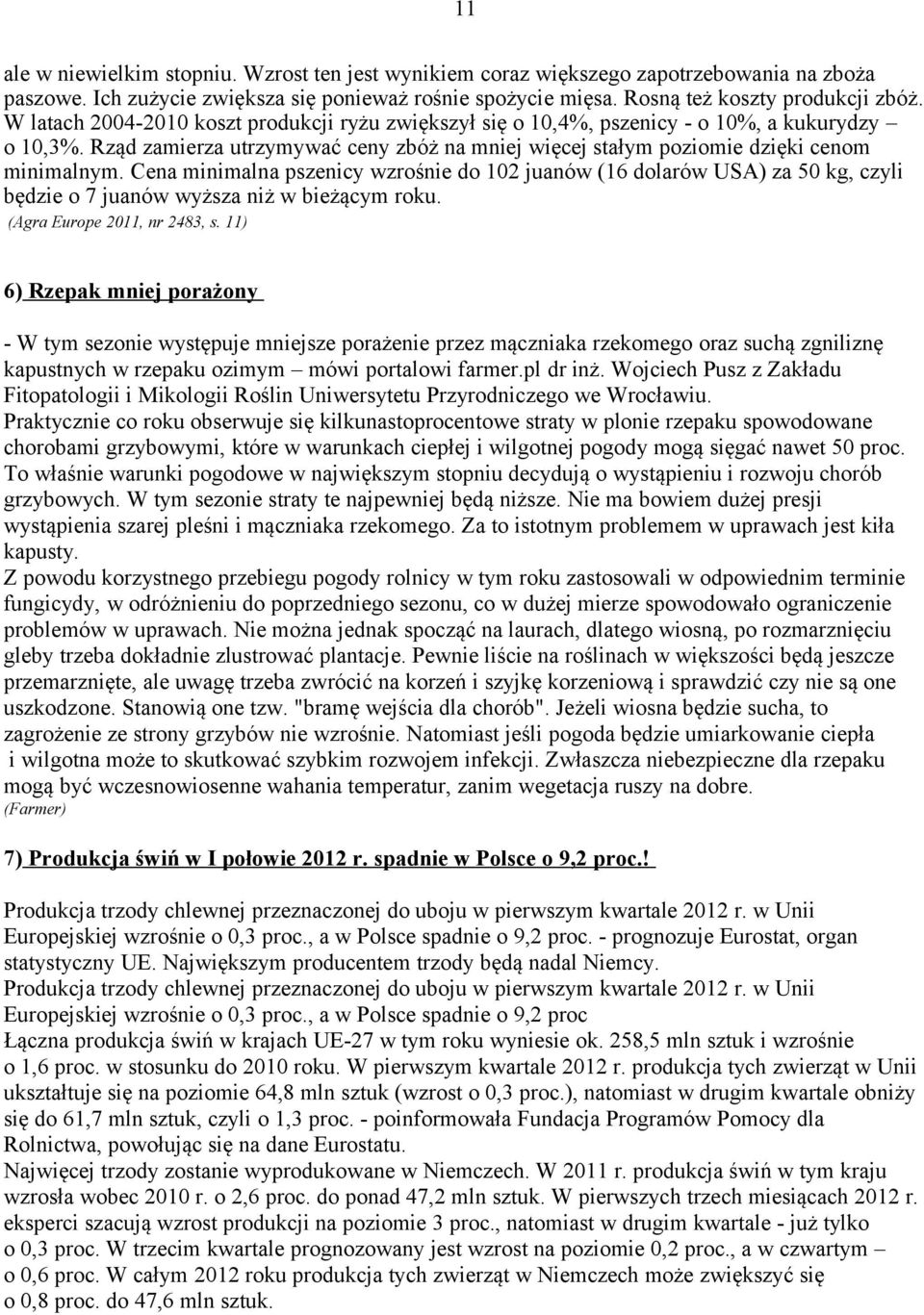 Cena minimalna pszenicy wzrośnie do 102 juanów (16 dolarów USA) za 50 kg, czyli będzie o 7 juanów wyższa niż w bieżącym roku. (Agra Europe 2011, nr 2483, s.