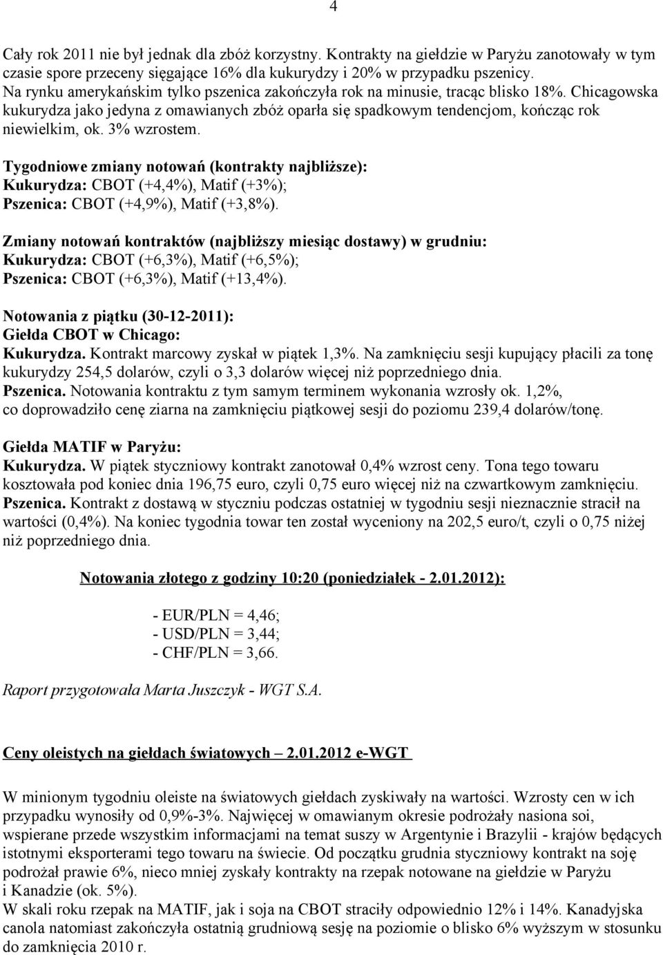 3% wzrostem. Tygodniowe zmiany notowań (kontrakty najbliższe): Kukurydza: CBOT (+4,4%), Matif (+3%); Pszenica: CBOT (+4,9%), Matif (+3,8%).