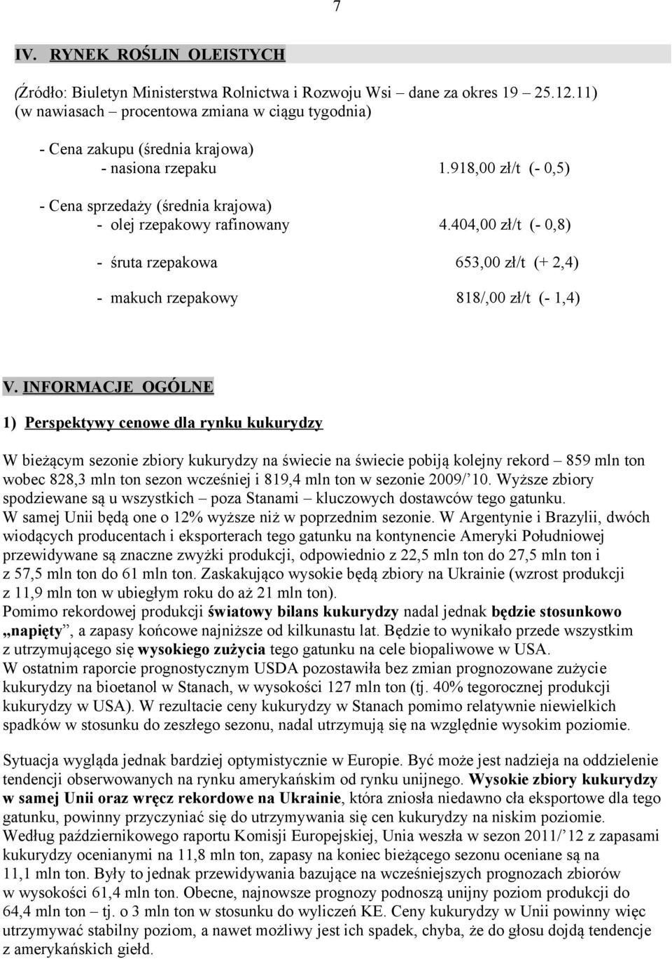 404,00 zł/t (- 0,8) - śruta rzepakowa 653,00 zł/t (+ 2,4) - makuch rzepakowy 818/,00 zł/t (- 1,4) V.