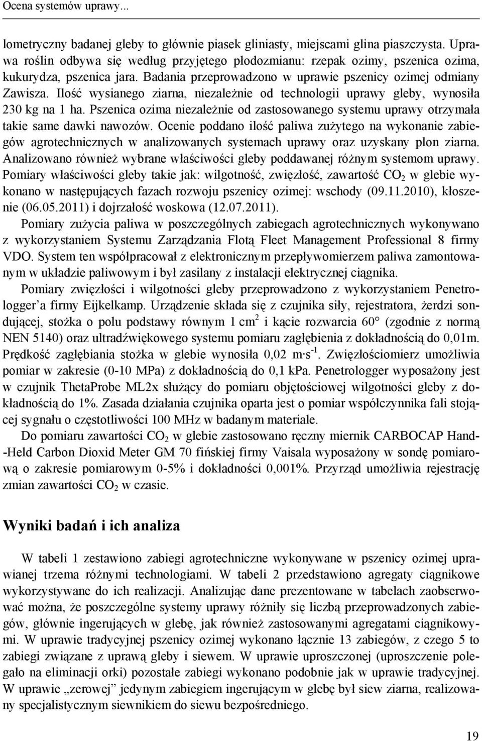 Ilość wysianego ziarna, niezależnie od technologii uprawy gleby, wynosiła 230 kg na 1 ha. Pszenica ozima niezależnie od zastosowanego systemu uprawy otrzymała takie same dawki nawozów.