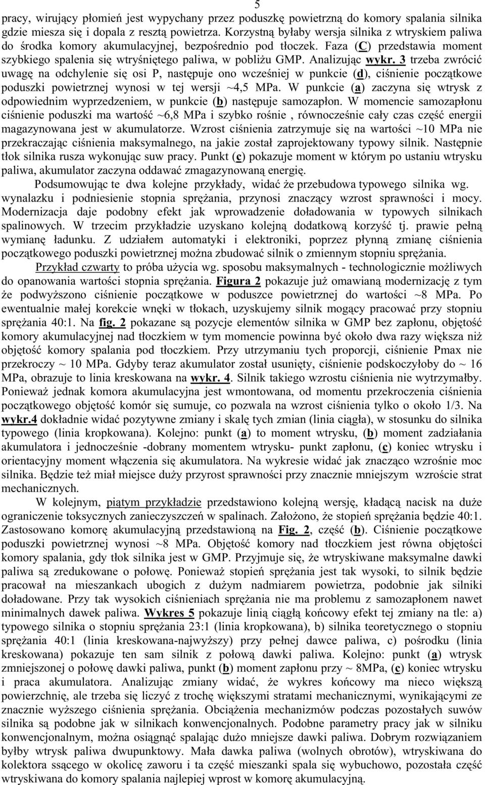 Analizując wykr. 3 trzeba zwrócić uwagę na odchylenie się osi P, następuje ono wcześniej w punkcie (d), ciśnienie początkowe poduszki powietrznej wynosi w tej wersji ~4,5 MPa.