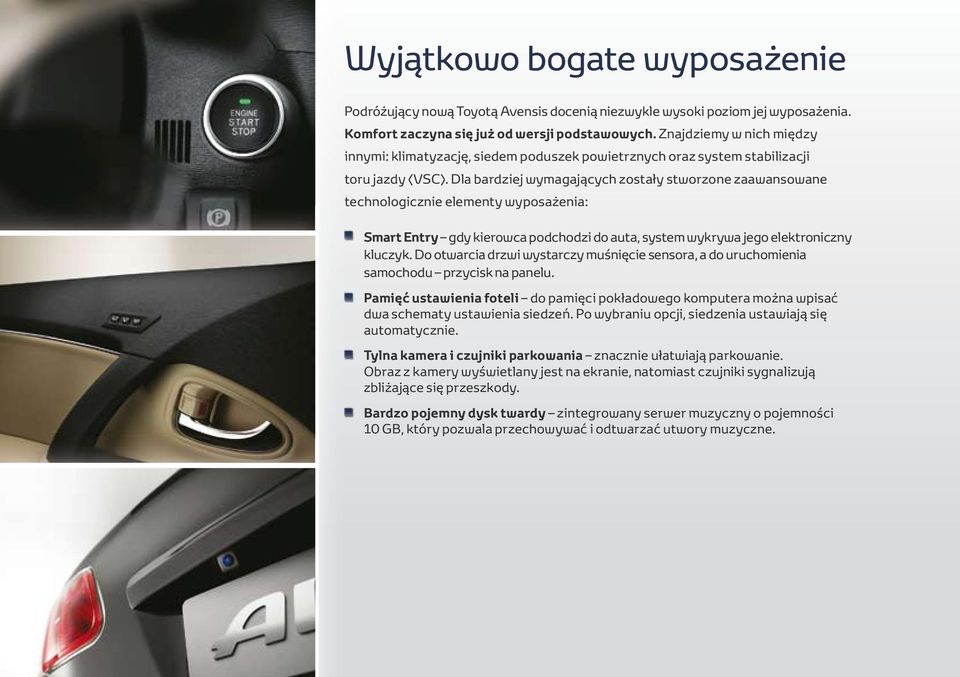 Dla bardziej wymagających zostały stworzone zaawansowane technologicznie elementy wyposażenia: Smart Entry gdy kierowca podchodzi do auta, system wykrywa jego elektroniczny kluczyk.