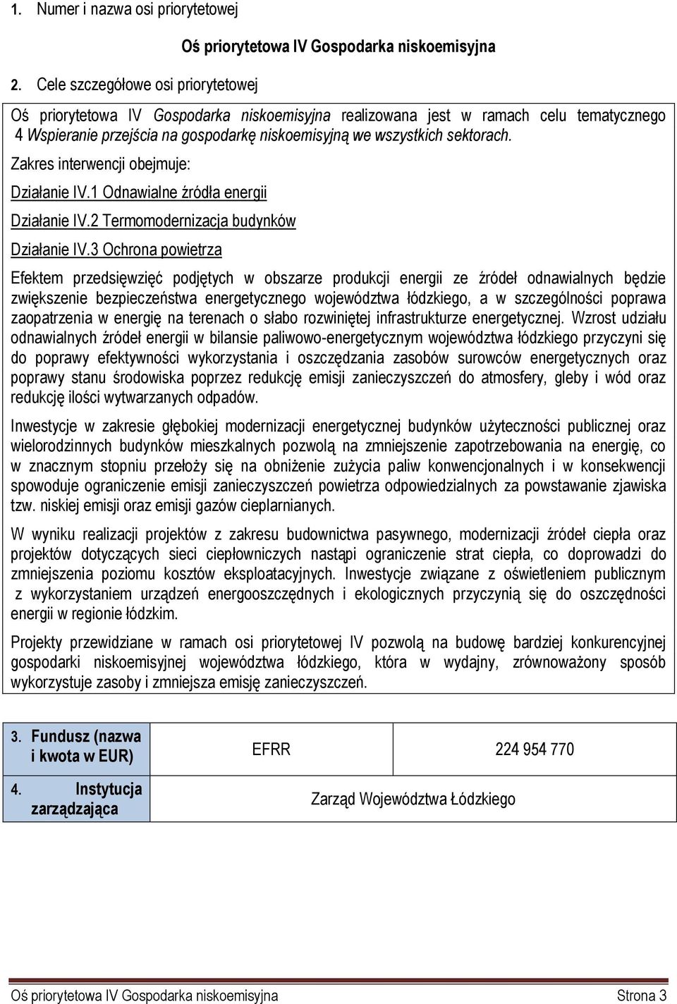 gospodarkę niskoemisyjną we wszystkich sektorach. Zakres interwencji obejmuje: Działanie IV.1 Odnawialne źródła energii Działanie IV.2 Termomodernizacja budynków Działanie IV.