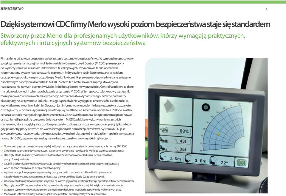 W tym duchu opracowany został system dynamicznej kontroli ładunku Merlo Dynamic Load Control (M CDC) przeznaczony do wykorzystania we własnych ładowarkach teleskopowych.