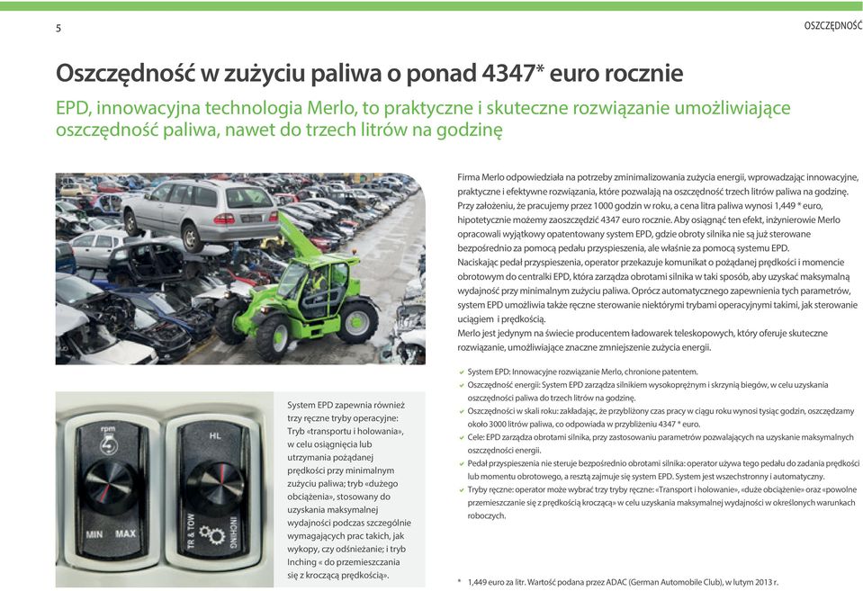 paliwa na godzinę. Przy założeniu, że pracujemy przez 1000 godzin w roku, a cena litra paliwa wynosi 1,449 * euro, hipotetycznie możemy zaoszczędzić 4347 euro rocznie.