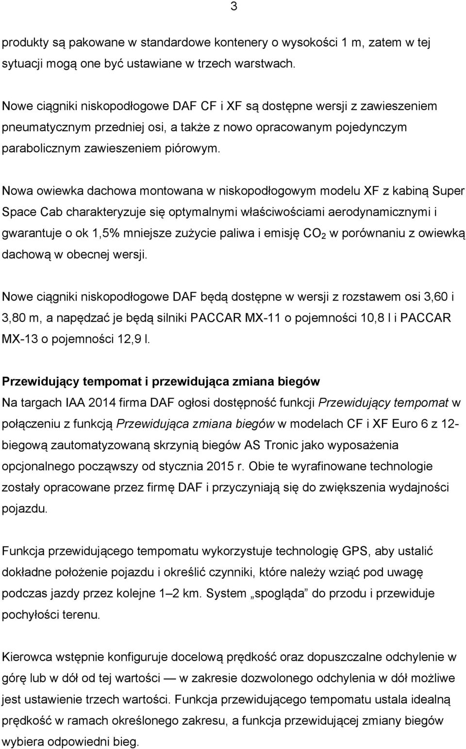 Nowa owiewka dachowa montowana w niskopodłogowym modelu XF z kabiną Super Space Cab charakteryzuje się optymalnymi właściwościami aerodynamicznymi i gwarantuje o ok 1,5% mniejsze zużycie paliwa i