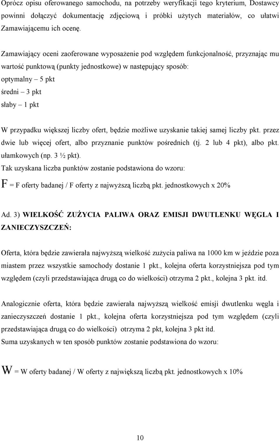 większej liczby ofert, będzie możliwe uzyskanie takiej samej liczby pkt. przez dwie lub więcej ofert, albo przyznanie punktów pośrednich (tj. 2 lub 4 pkt), albo pkt. ułamkowych (np. 3 ½ pkt).