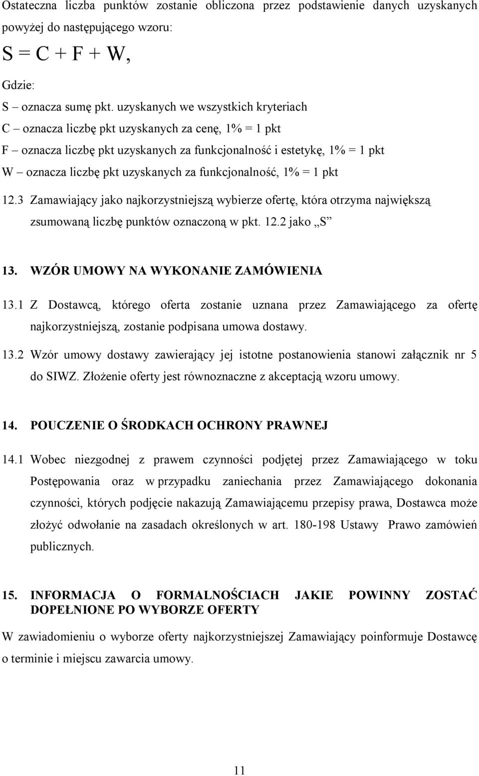 funkcjonalność, 1% = 1 pkt 12.3 Zamawiający jako najkorzystniejszą wybierze ofertę, która otrzyma największą zsumowaną liczbę punktów oznaczoną w pkt. 12.2 jako S 13.