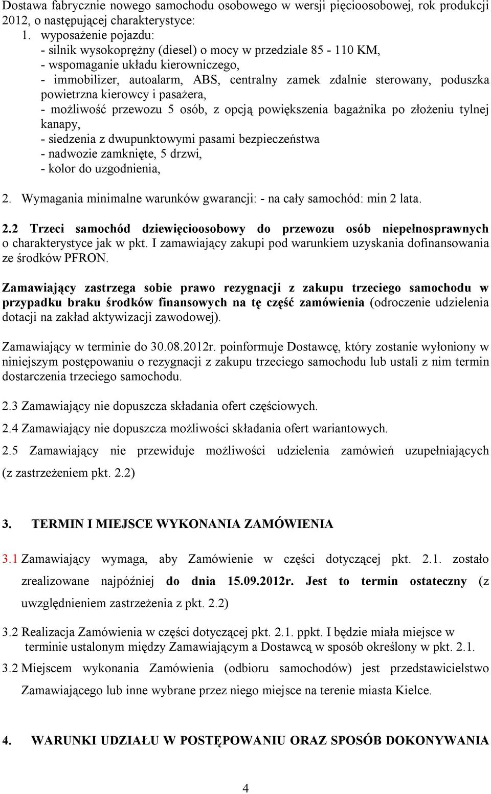 powietrzna kierowcy i pasażera, - możliwość przewozu 5 osób, z opcją powiększenia bagażnika po złożeniu tylnej kanapy, - siedzenia z dwupunktowymi pasami bezpieczeństwa - nadwozie zamknięte, 5 drzwi,