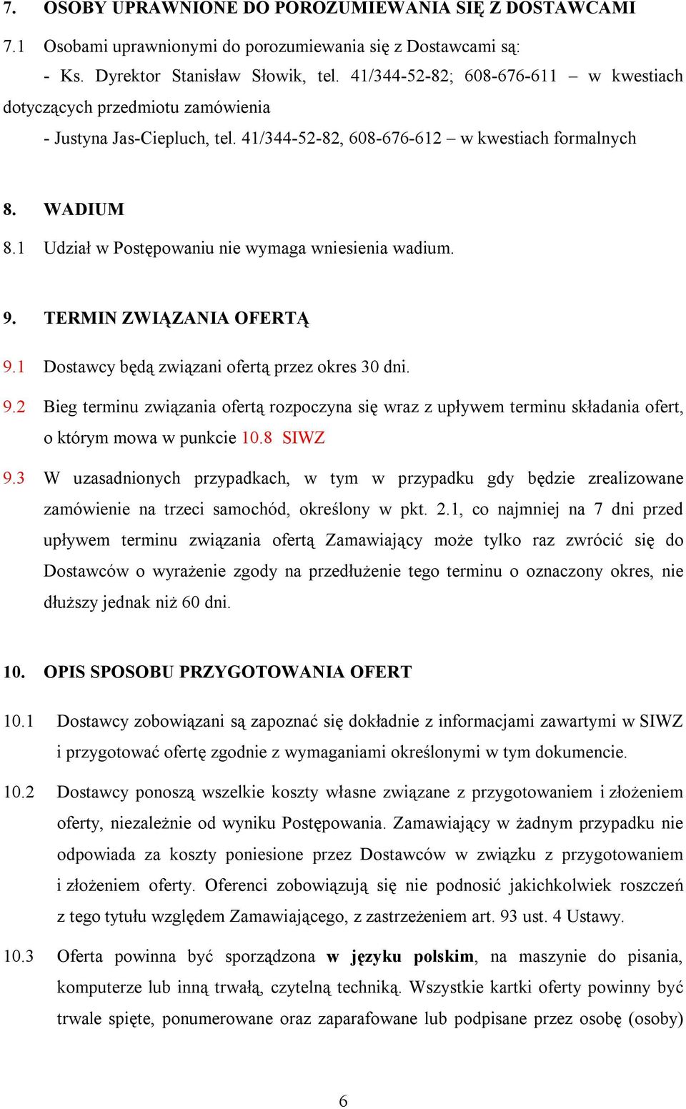 1 Udział w Postępowaniu nie wymaga wniesienia wadium. 9. TERMIN ZWIĄZANIA OFERTĄ 9.1 Dostawcy będą związani ofertą przez okres 30 dni. 9.2 Bieg terminu związania ofertą rozpoczyna się wraz z upływem terminu składania ofert, o którym mowa w punkcie 10.