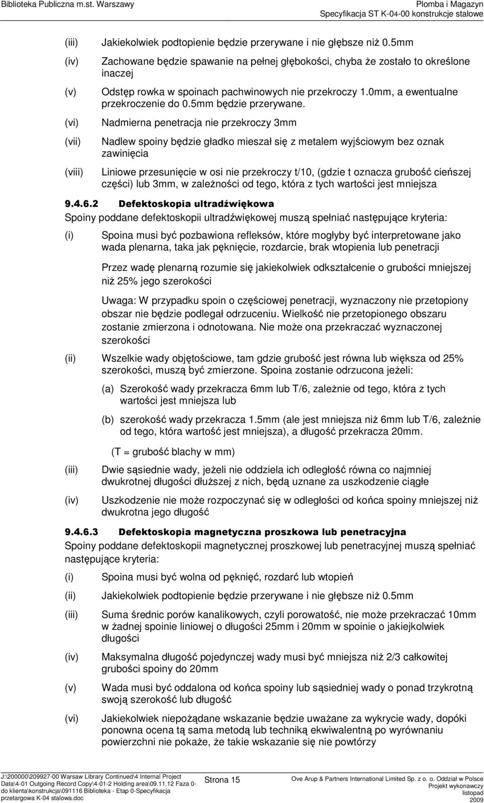 Nadmierna penetracja nie przekrczy 3mm Nadlew spiny będzie gładk mieszał się z metalem wyjściwym bez znak zawinięcia Liniwe przesunięcie w si nie przekrczy t/10, (gdzie t znacza grubść cieńszej