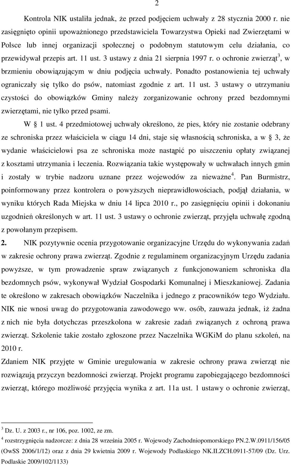 11 ust. 3 ustawy z dnia 21 sierpnia 1997 r. o ochronie zwierząt 3, w brzmieniu obowiązującym w dniu podjęcia uchwały.