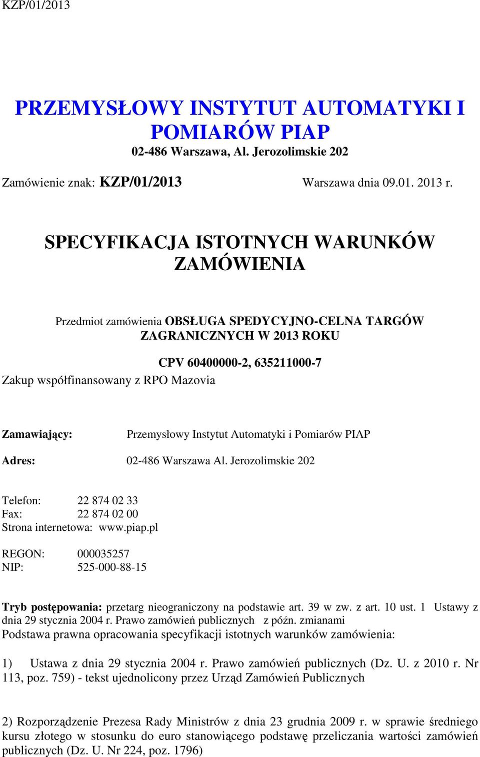 Przemysłowy Instytut Automatyki i Pomiarów PIAP Adres: 02-486 Warszawa Al. Jerozolimskie 202 Telefon: 22 874 02 33 Fax: 22 874 02 00 Strona internetowa: www.piap.