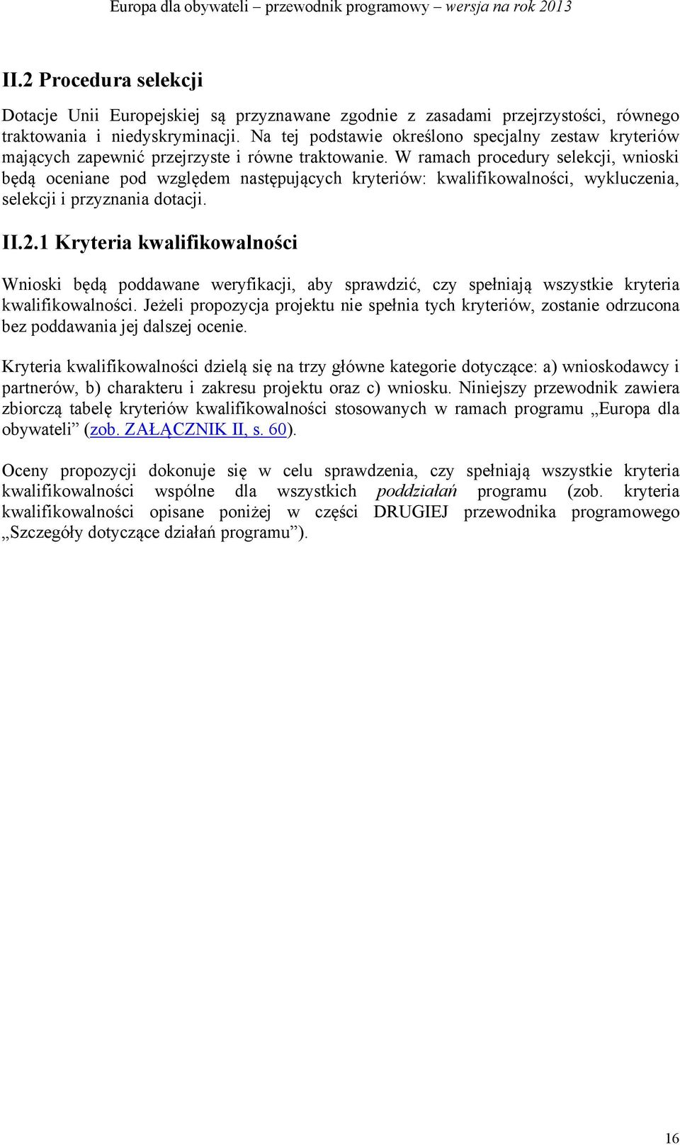 W ramach procedury selekcji, wnioski będą oceniane pod względem następujących kryteriów: kwalifikowalności, wykluczenia, selekcji i przyznania dotacji. II.2.