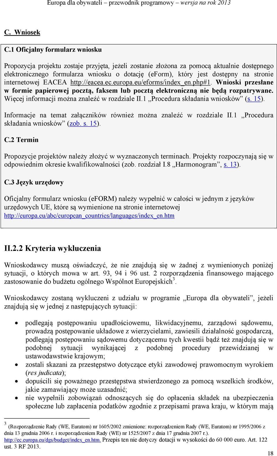 stronie internetowej EACEA http://eacea.ec.europa.eu/eforms/index_en.php#1. Wnioski przesłane w formie papierowej pocztą, faksem lub pocztą elektroniczną nie będą rozpatrywane.