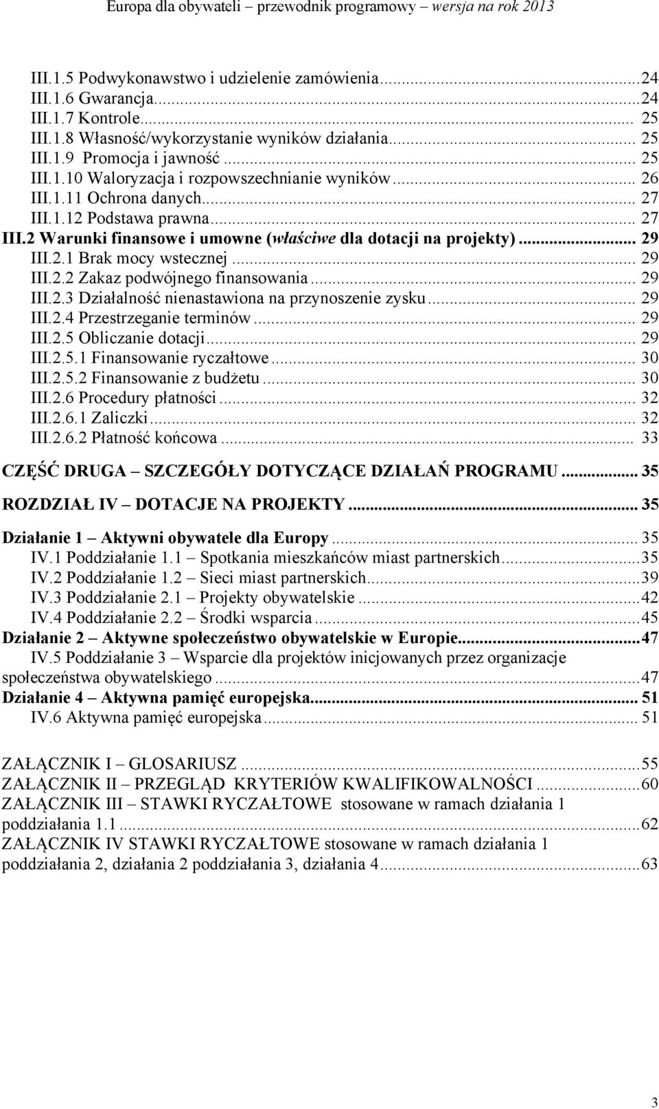 .. 29 III.2.3 Działalność nienastawiona na przynoszenie zysku... 29 III.2.4 Przestrzeganie terminów... 29 III.2.5 Obliczanie dotacji... 29 III.2.5.1 Finansowanie ryczałtowe... 30 III.2.5.2 Finansowanie z budżetu.