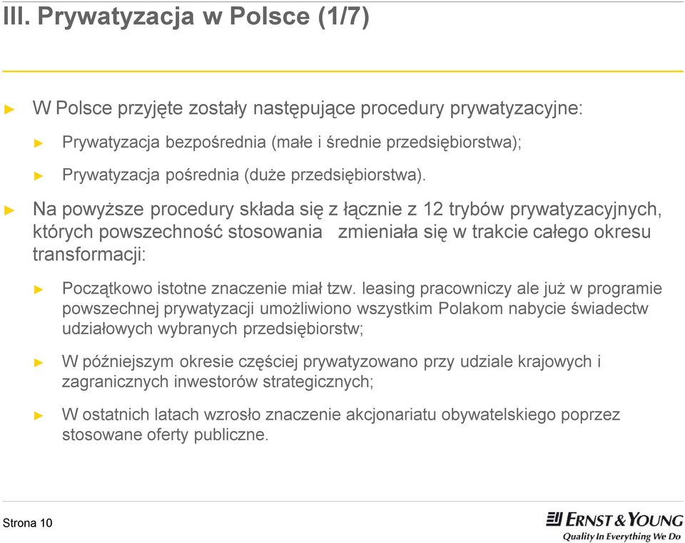 Na powyższe procedury składa się z łącznie z 12 trybów prywatyzacyjnych, których powszechność stosowania zmieniała się w trakcie całego okresu transformacji: Początkowo istotne znaczenie miał