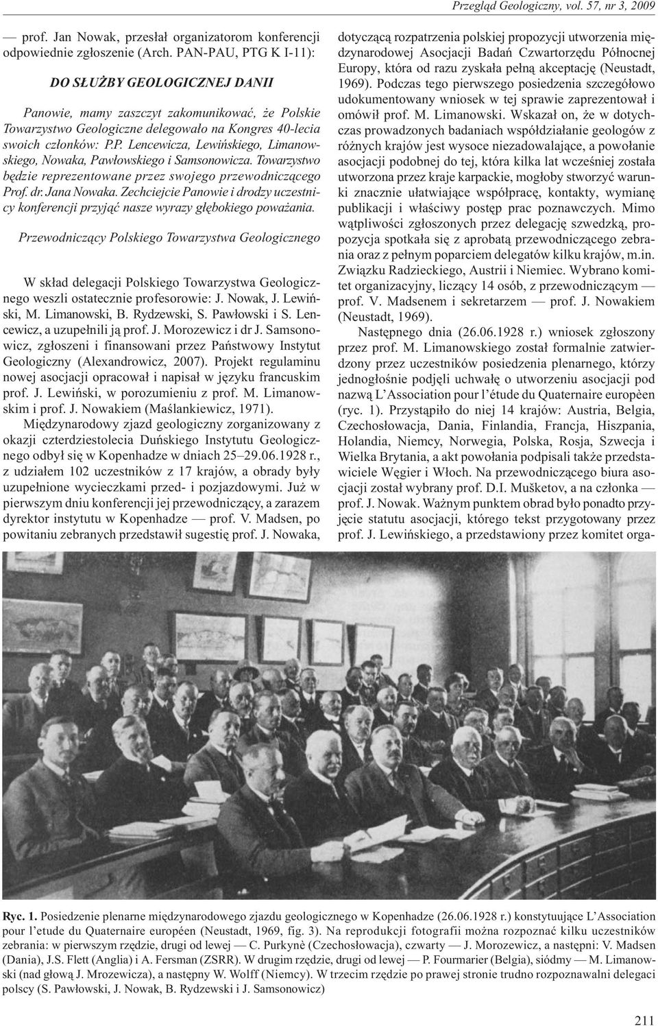 Towarzystwo bêdzie reprezentowane przez swojego przewodnicz¹cego Prof. dr. Jana Nowaka. Zechciejcie Panowie i drodzy uczestnicy konferencji przyj¹æ nasze wyrazy g³êbokiego powa ania.