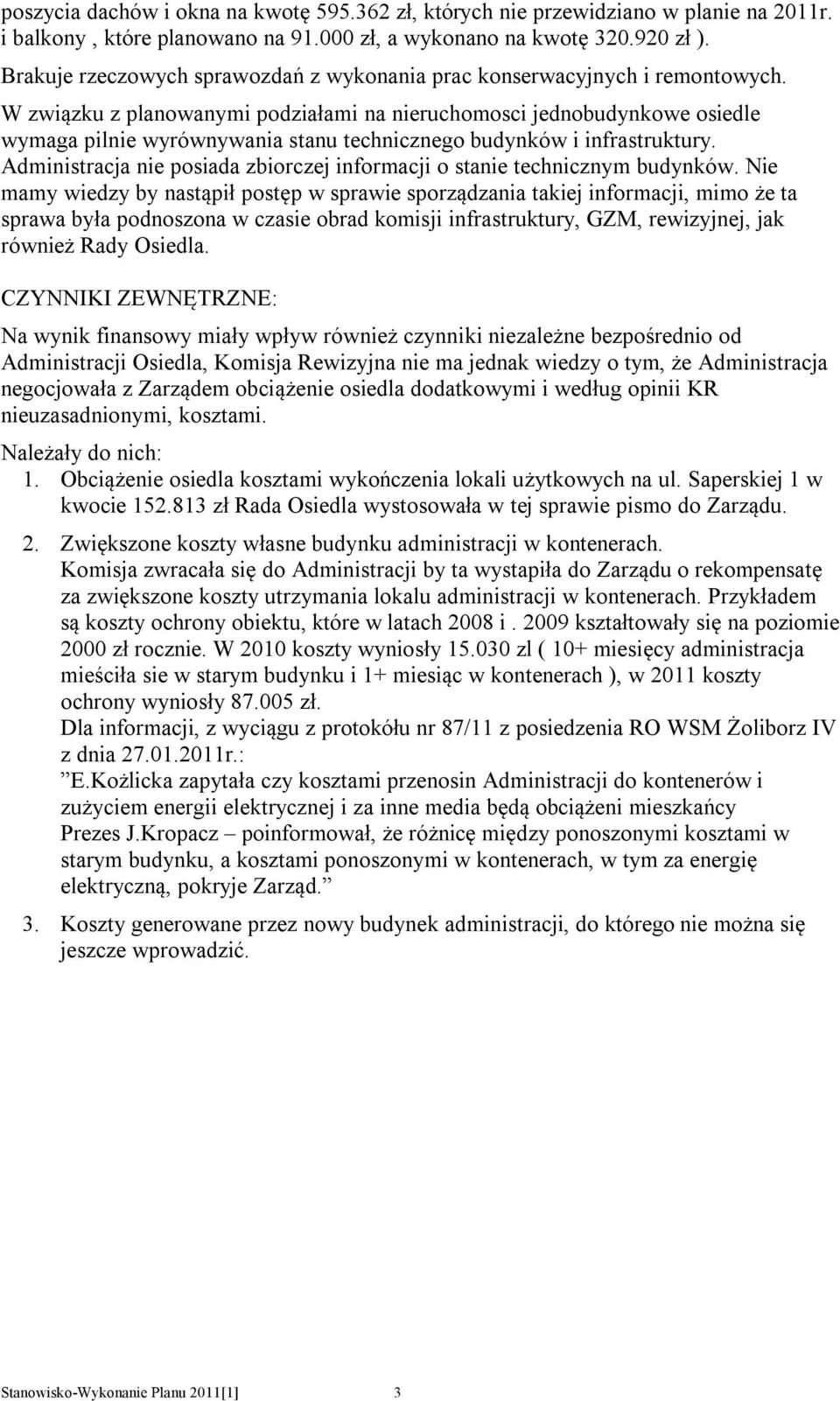 W związku z planowanymi podziałami na nieruchomosci jednobudynkowe osiedle wymaga pilnie wyrównywania stanu technicznego budynków i infrastruktury.