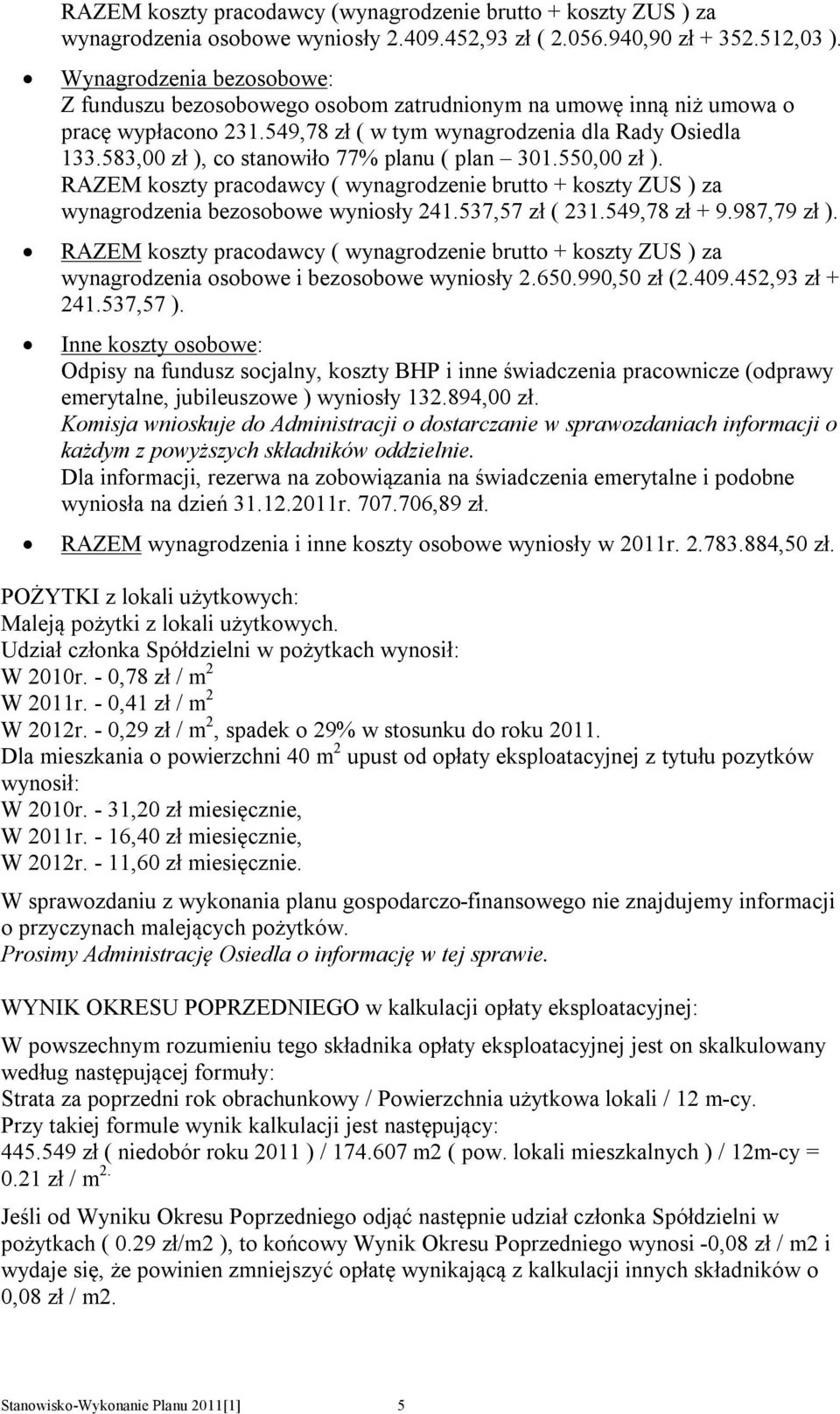 583,00 zł ), co stanowiło 77% planu ( plan 301.550,00 zł ). RAZEM koszty pracodawcy ( wynagrodzenie brutto + koszty ZUS ) za wynagrodzenia bezosobowe wyniosły 241.537,57 zł ( 231.549,78 zł + 9.