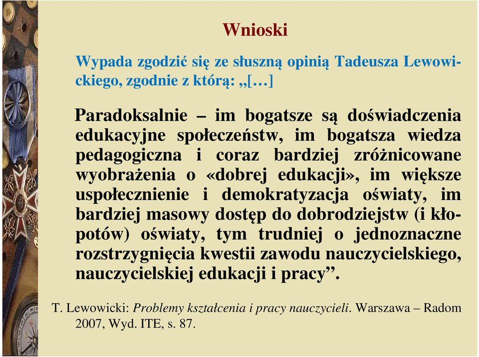 demokratyzacja oświaty, im bardziej masowy dostęp do dobrodziejstw (i kłopotów) oświaty, tym trudniej o jednoznaczne rozstrzygnięcia kwestii