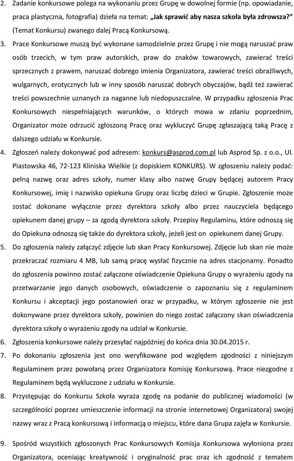 Prace Konkursowe muszą być wykonane samodzielnie przez Grupę i nie mogą naruszać praw osób trzecich, w tym praw autorskich, praw do znaków towarowych, zawierać treści sprzecznych z prawem, naruszać