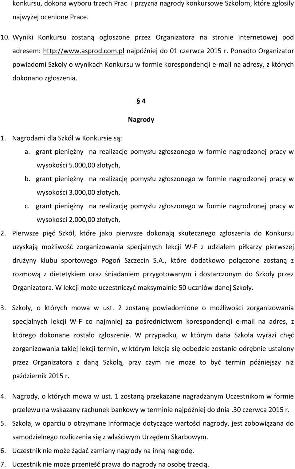 Ponadto Organizator powiadomi Szkoły o wynikach Konkursu w formie korespondencji e-mail na adresy, z których dokonano zgłoszenia. 4 Nagrody 1. Nagrodami dla Szkół w Konkursie są: a.