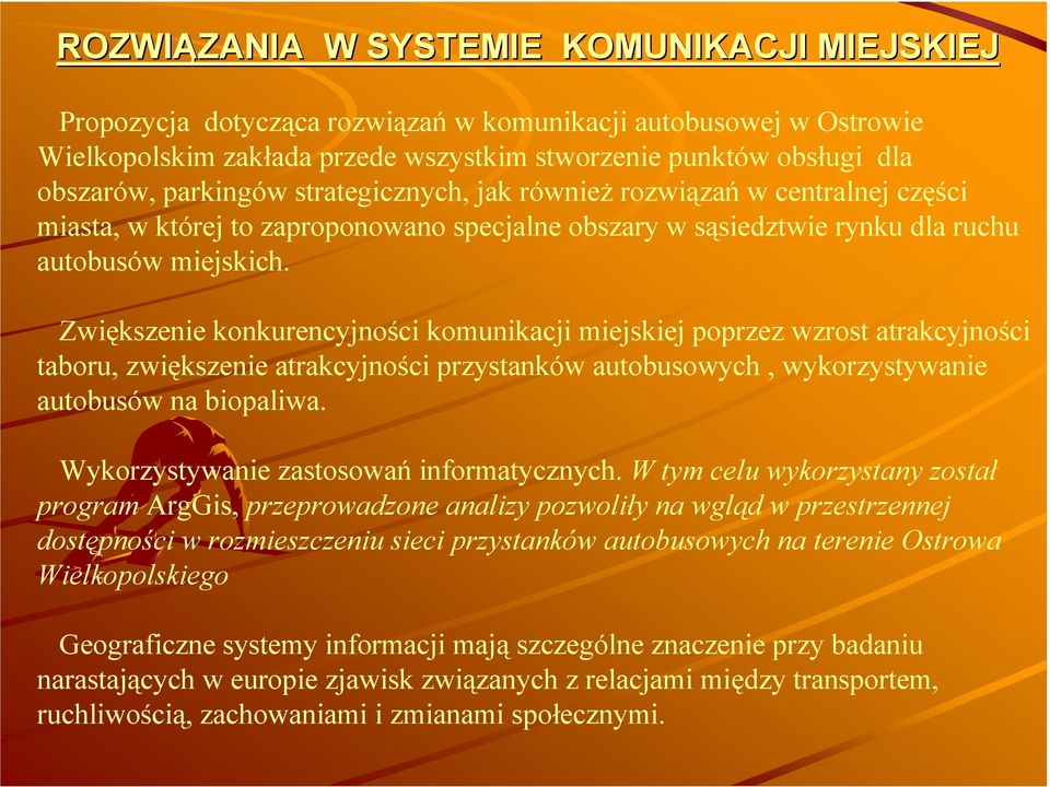 Zwiększenie konkurencyjności komunikacji miejskiej poprzez wzrost atrakcyjności taboru, zwiększenie atrakcyjności przystanków autobusowych, wykorzystywanie autobusów na biopaliwa.