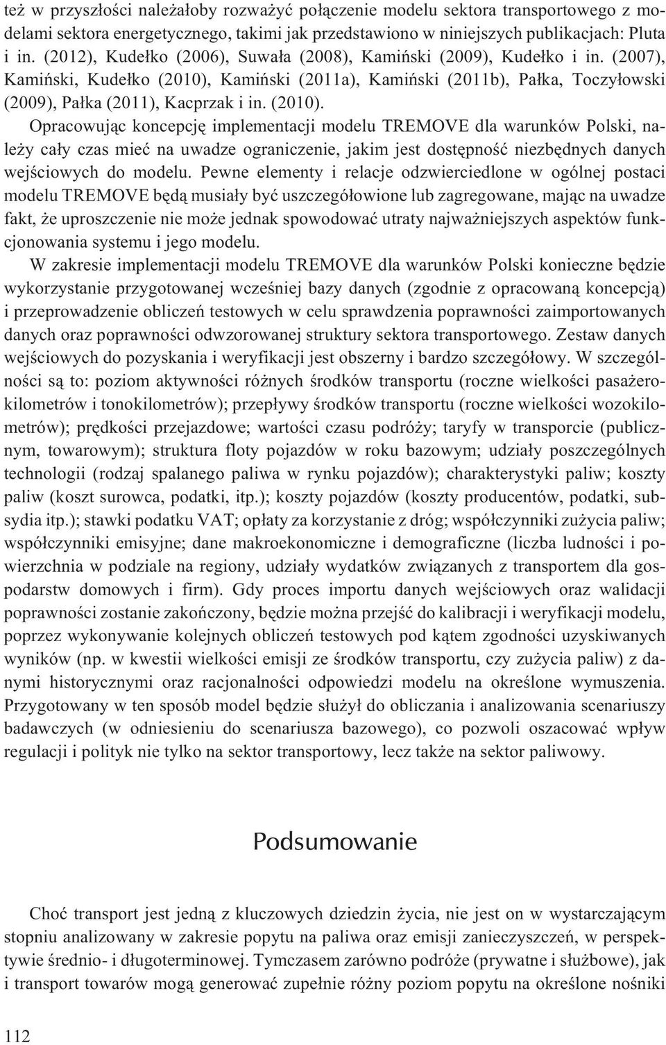 (2010). Opracowuj¹c koncepcjê implementacji modelu TREMOVE dla warunków Polski, nale y ca³y czas mieæ na uwadze ograniczenie, jakim jest dostêpnoœæ niezbêdnych danych wejœciowych do modelu.