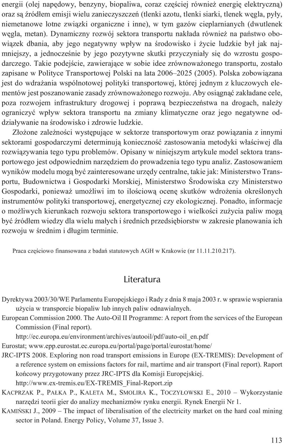 Dynamiczny rozwój sektora transportu nak³ada równie na pañstwo obowi¹zek dbania, aby jego negatywny wp³yw na œrodowisko i ycie ludzkie by³ jak najmniejszy, a jednoczeœnie by jego pozytywne skutki