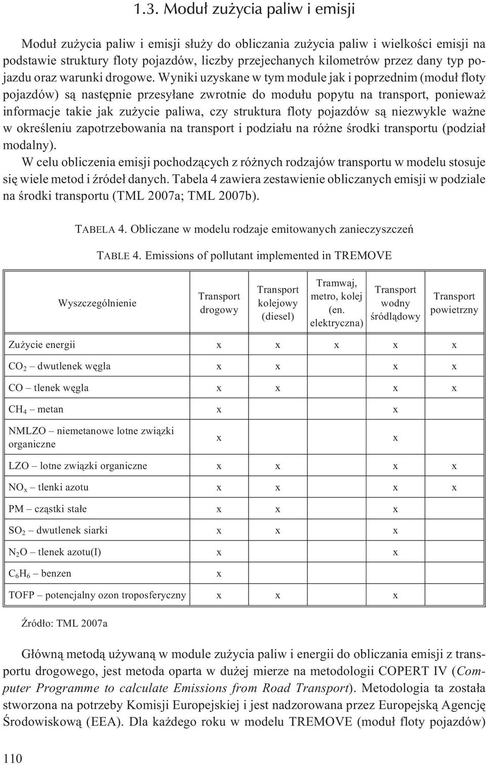 Wyniki uzyskane w tym module jak i poprzednim (modu³ floty pojazdów) s¹ nastêpnie przesy³ane zwrotnie do modu³u popytu na transport, poniewa informacje takie jak zu ycie paliwa, czy struktura floty