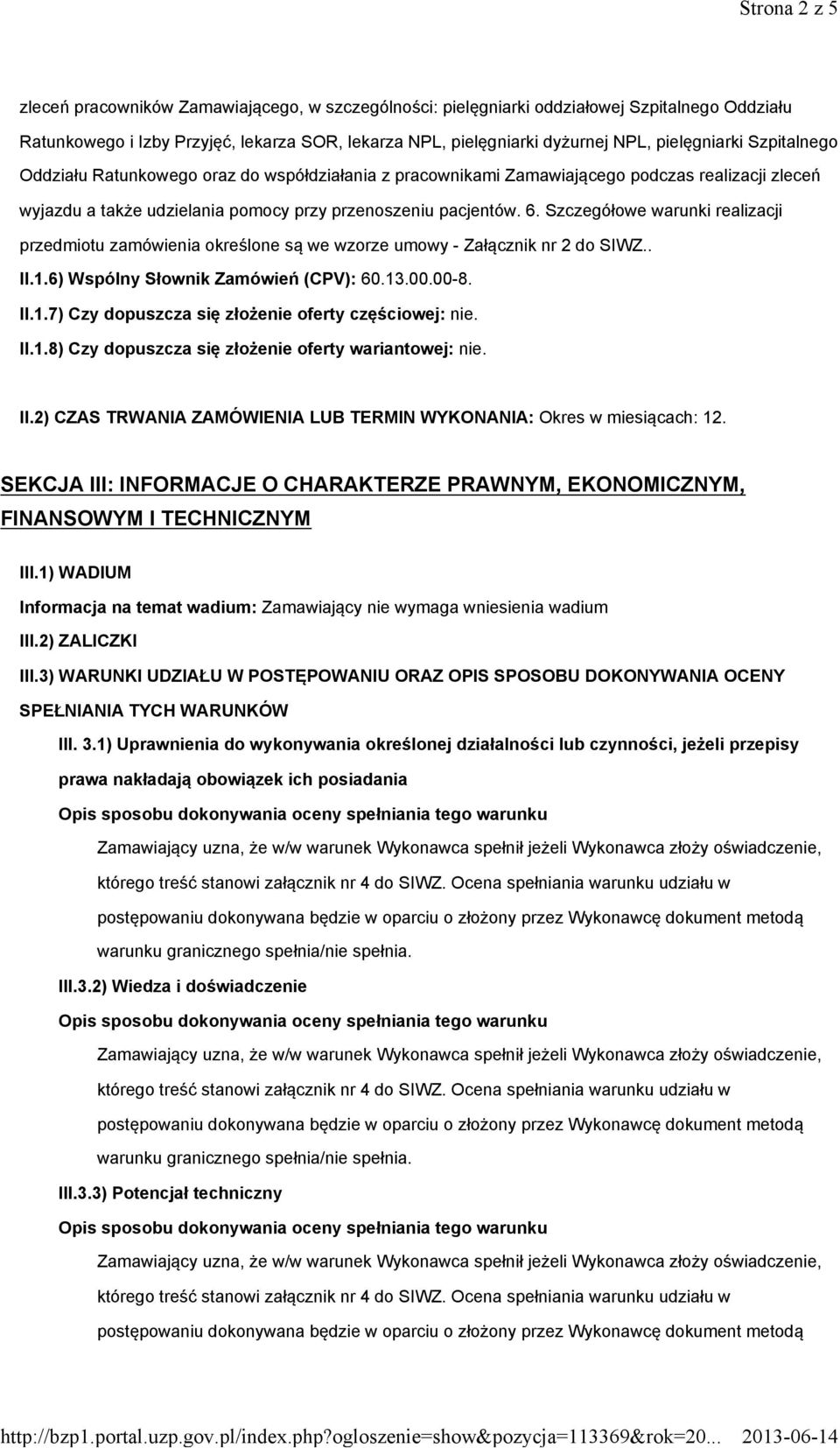 Szczegółowe warunki realizacji przedmiotu zamówienia określone są we wzorze umowy - Załącznik nr 2 do SIWZ.. II.1.6) Wspólny Słownik Zamówień (CPV): 60.13.00.00-8. II.1.7) Czy dopuszcza się złożenie oferty częściowej: nie.