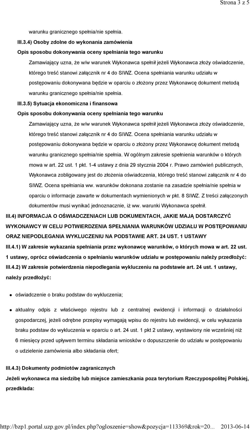 warunków dokonana zostanie na zasadzie spełnia/nie spełnia w oparciu o informacje zawarte w dokumentach wymienionych w pkt. 8 SIWZ. Z treści załączonych dokumentów musi wynikać jednoznacznie, iż ww.