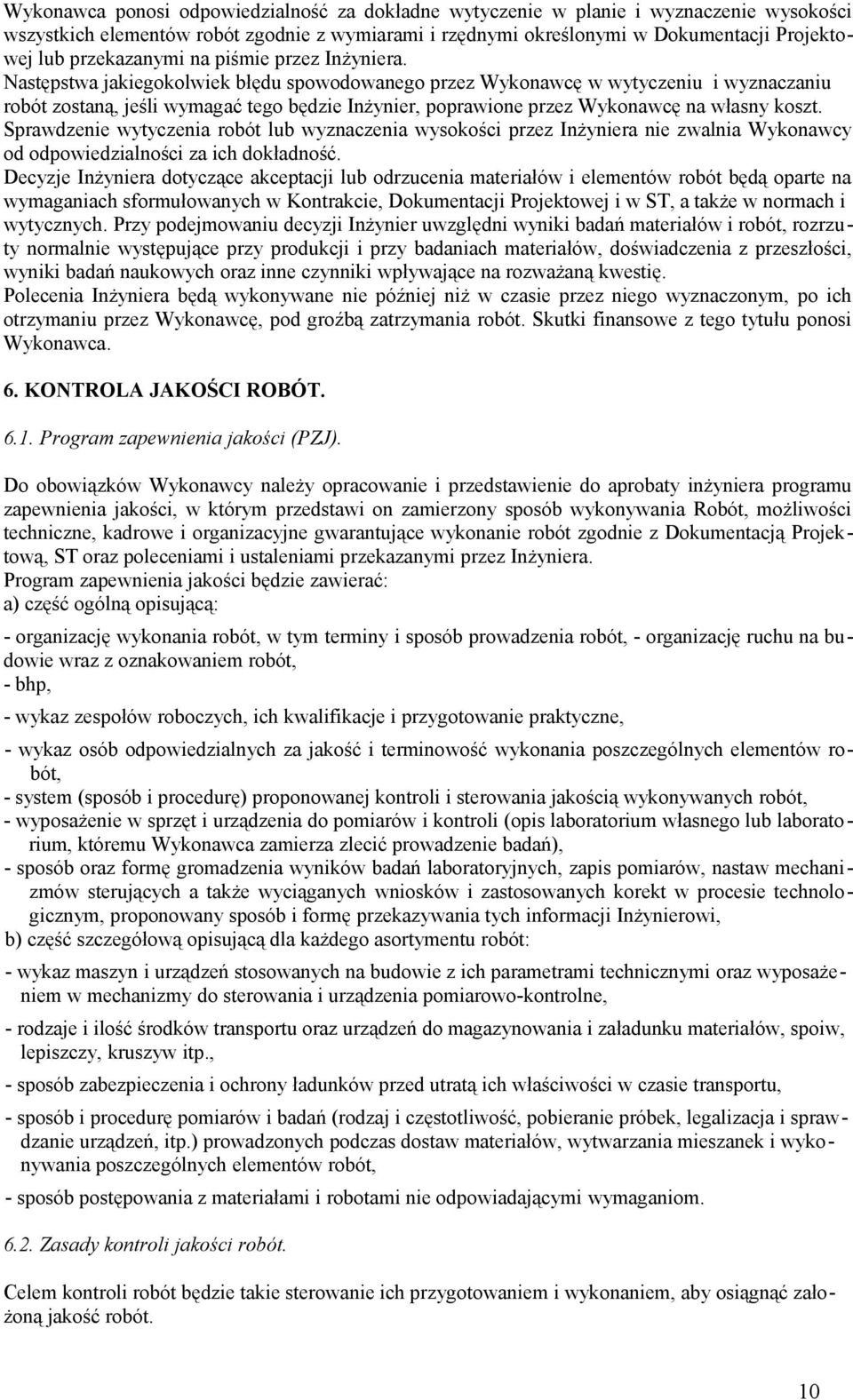 Następstwa jakiegokolwiek błędu spowodowanego przez Wykonawcę w wytyczeniu i wyznaczaniu robót zostaną, jeśli wymagać tego będzie Inżynier, poprawione przez Wykonawcę na własny koszt.