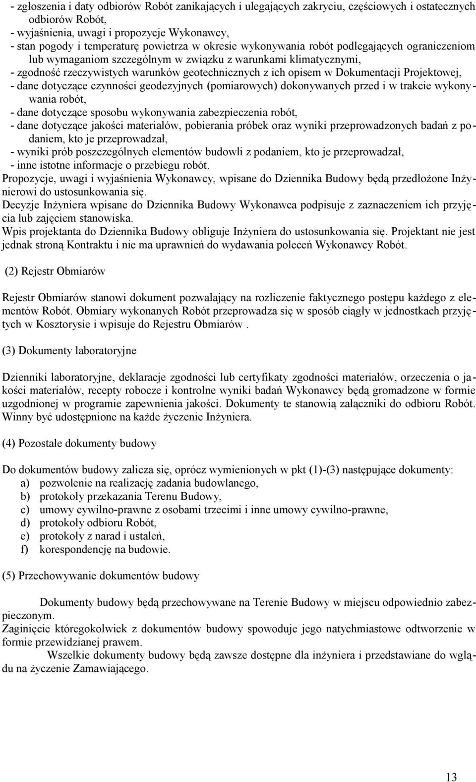 Projektowej, - dane dotyczące czynności geodezyjnych (pomiarowych) dokonywanych przed i w trakcie wykonywania robót, - dane dotyczące sposobu wykonywania zabezpieczenia robót, - dane dotyczące