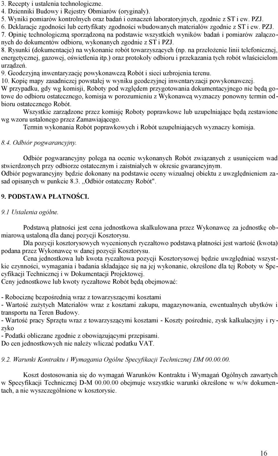 Opinię technologiczną sporządzoną na podstawie wszystkich wyników badań i pomiarów załączonych do dokumentów odbioru, wykonanych zgodnie z ST i PZJ. 8.