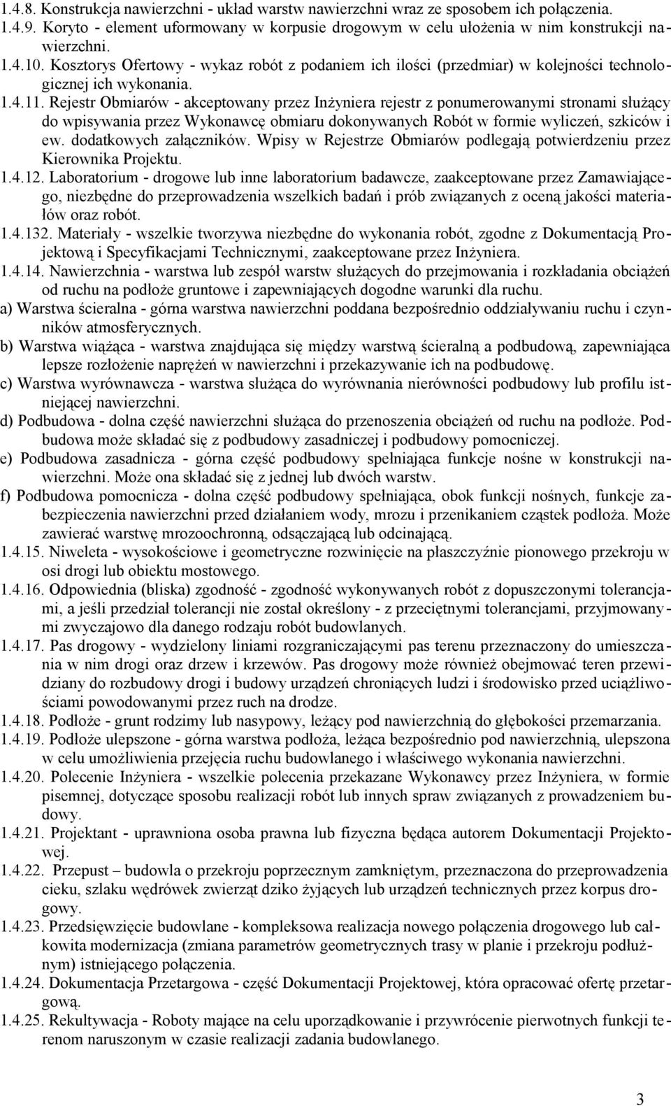 Rejestr Obmiarów - akceptowany przez Inżyniera rejestr z ponumerowanymi stronami służący do wpisywania przez Wykonawcę obmiaru dokonywanych Robót w formie wyliczeń, szkiców i ew.