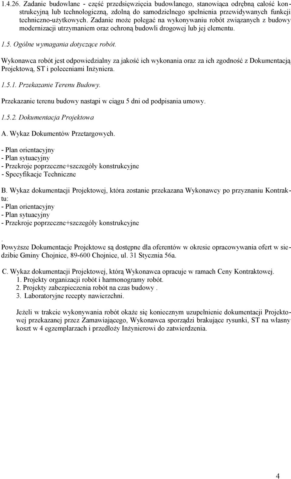 Zadanie może polegać na wykonywaniu robót związanych z budowy modernizacji utrzymaniem oraz ochroną budowli drogowej lub jej elementu. 1.5. Ogólne wymagania dotyczące robót.