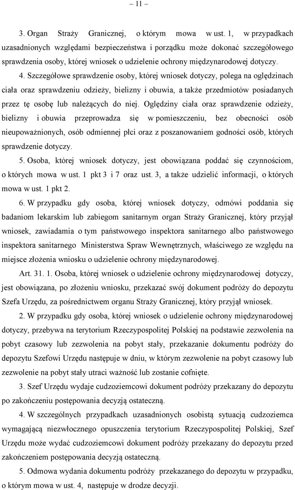 Szczegółowe sprawdzenie osoby, której wniosek dotyczy, polega na oględzinach ciała oraz sprawdzeniu odzieży, bielizny i obuwia, a także przedmiotów posiadanych przez tę osobę lub należących do niej.