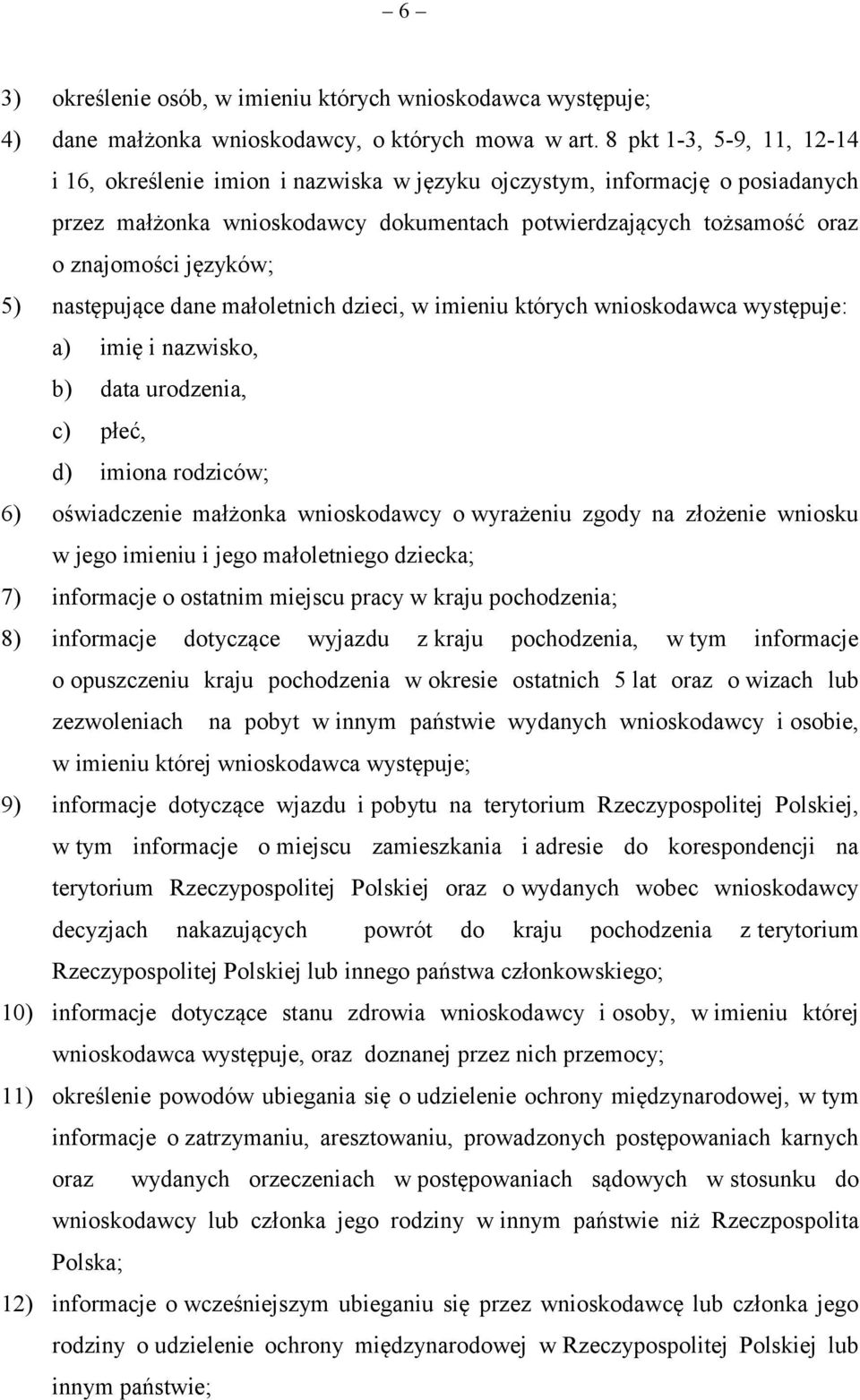 5) następujące dane małoletnich dzieci, w imieniu których wnioskodawca występuje: a) imię i nazwisko, b) data urodzenia, c) płeć, d) imiona rodziców; 6) oświadczenie małżonka wnioskodawcy o wyrażeniu