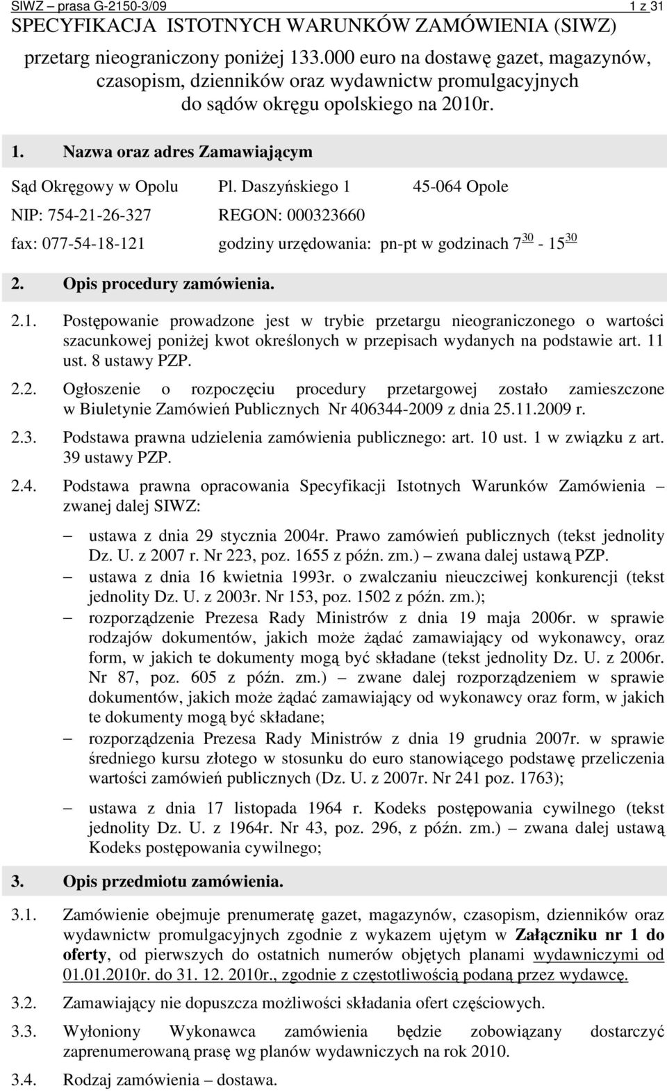 Daszyńskiego 1 45-064 Opole NIP: 754-21-26-327 REGON: 000323660 fax: 077-54-18-121 godziny urzędowania: pn-pt w godzinach 7 30-15 30 2. Opis procedury zamówienia. 2.1. Postępowanie prowadzone jest w trybie przetargu nieograniczonego o wartości szacunkowej poniŝej kwot określonych w przepisach wydanych na podstawie art.