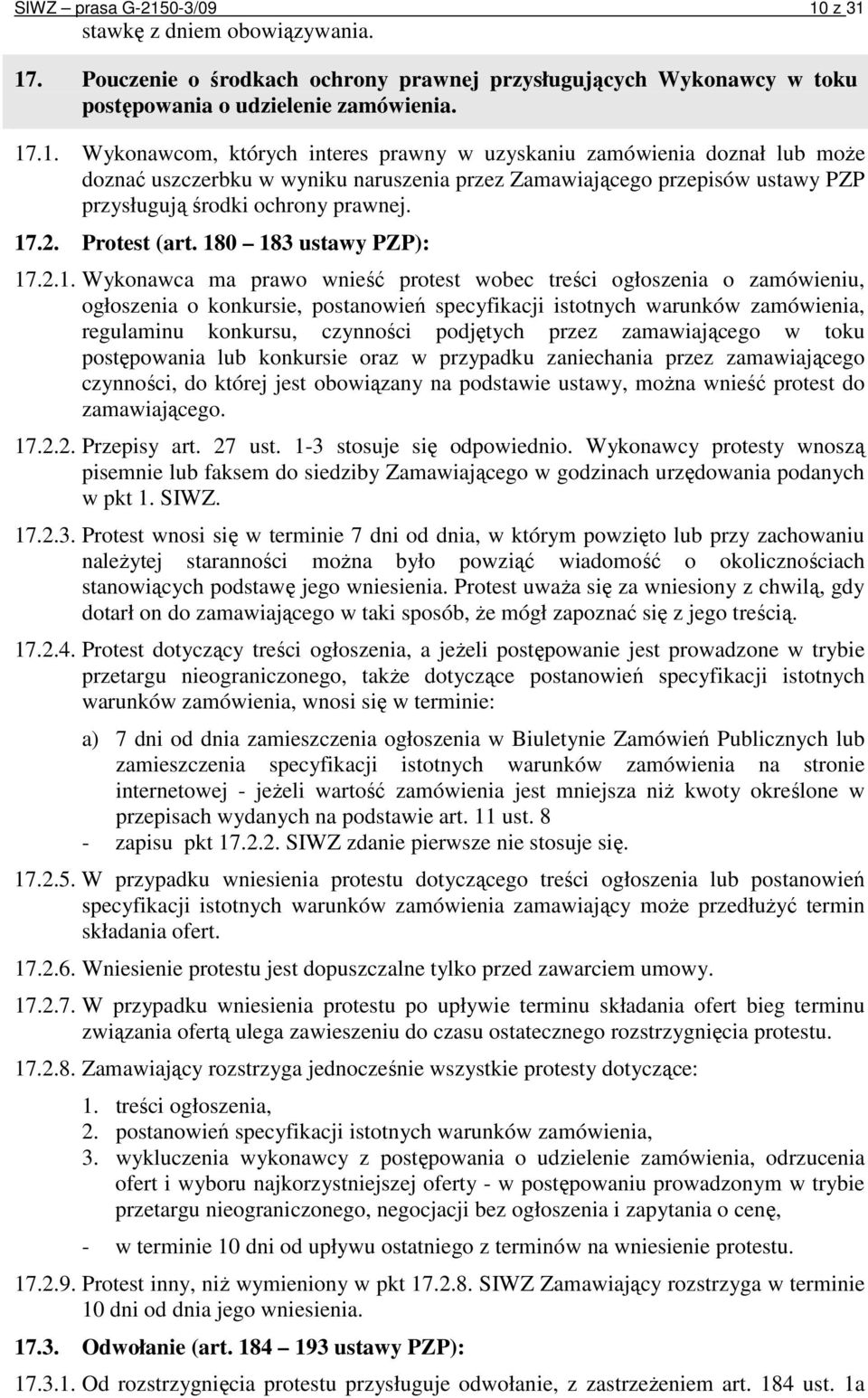 17.2. Protest (art. 180 183 ustawy PZP): 17.2.1. Wykonawca ma prawo wnieść protest wobec treści ogłoszenia o zamówieniu, ogłoszenia o konkursie, postanowień specyfikacji istotnych warunków