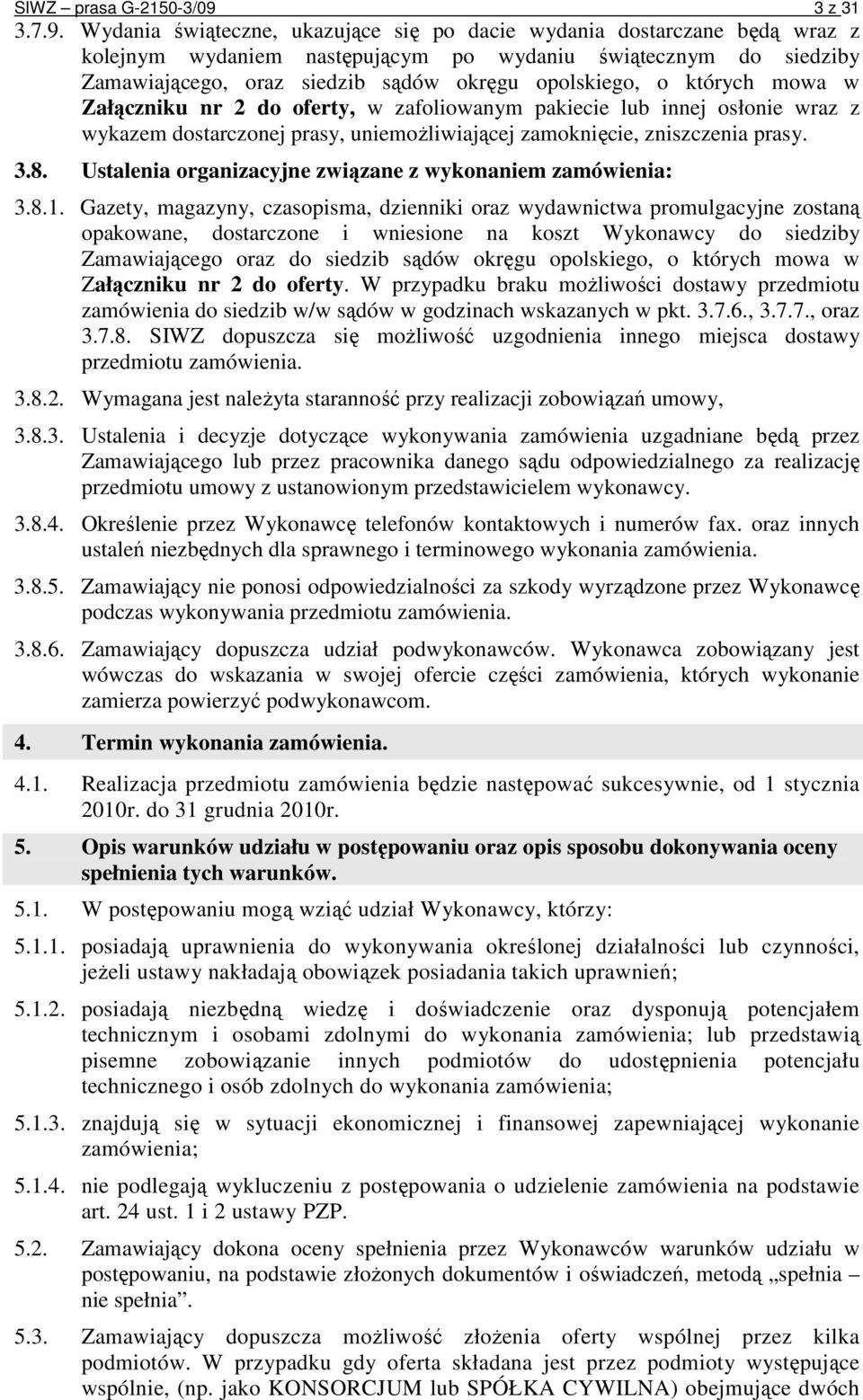 Wydania świąteczne, ukazujące się po dacie wydania dostarczane będą wraz z kolejnym wydaniem następującym po wydaniu świątecznym do siedziby Zamawiającego, oraz siedzib sądów okręgu opolskiego, o