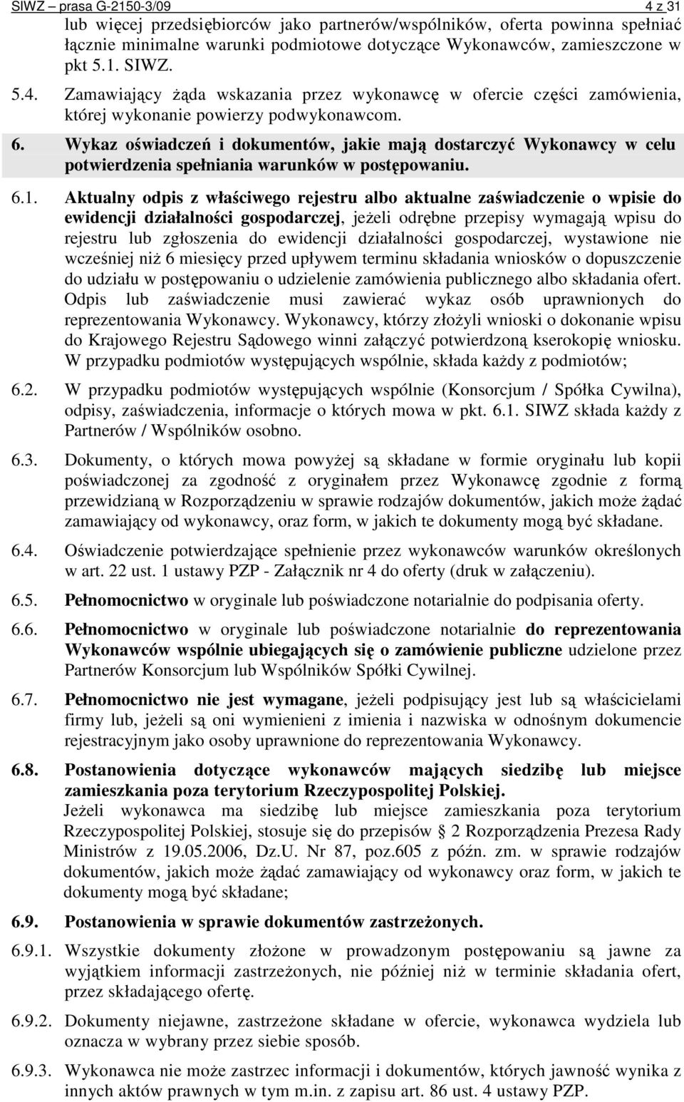 Aktualny odpis z właściwego rejestru albo aktualne zaświadczenie o wpisie do ewidencji działalności gospodarczej, jeŝeli odrębne przepisy wymagają wpisu do rejestru lub zgłoszenia do ewidencji